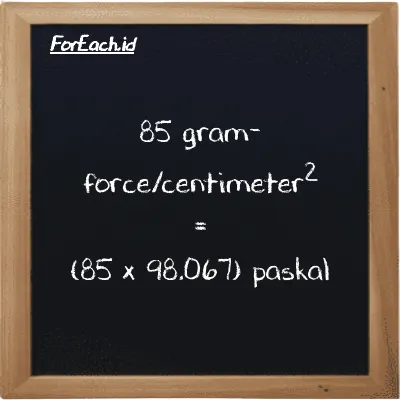 Cara konversi gram-force/centimeter<sup>2</sup> ke paskal (gf/cm<sup>2</sup> ke Pa): 85 gram-force/centimeter<sup>2</sup> (gf/cm<sup>2</sup>) setara dengan 85 dikalikan dengan 98.067 paskal (Pa)